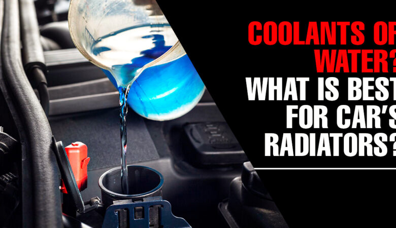 Coolant or Water? What is Better for My Car’s Radiator?